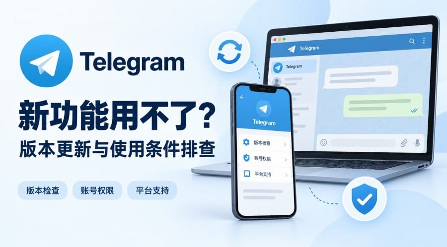 Telegram 新功能用不了怎么办？更新后不显示的原因与排查步骤